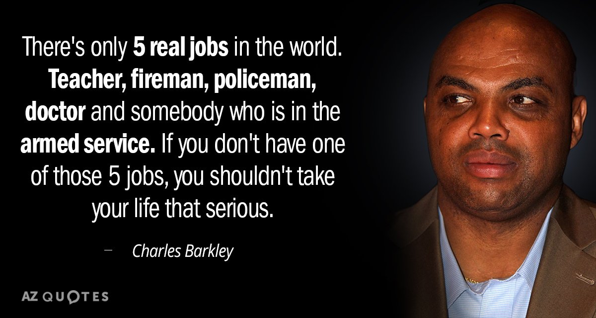 Cita de Charles Barkley: Sólo hay 5 trabajos de verdad en el mundo. Maestro, bombero, policía, médico y...