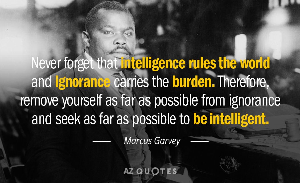 Cita de Marcus Garvey: Nunca olvides que la inteligencia gobierna el mundo y la ignorancia lleva la carga. Por eso...