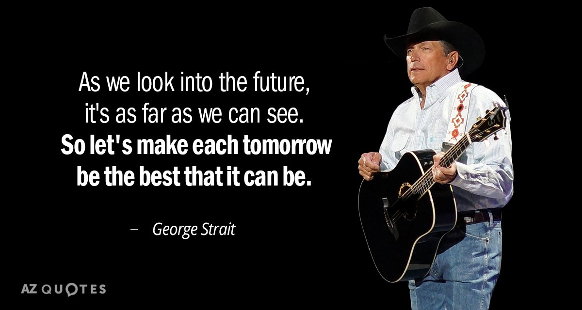 Cita de George Strait: Cuando miramos al futuro, es tan lejos como podemos ver...