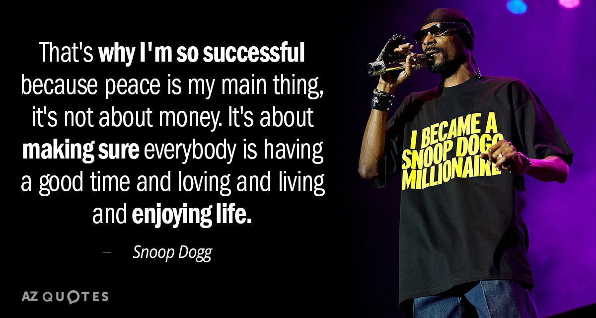 Cita de Snoop Dogg: Por eso tengo tanto éxito, porque la paz es lo principal, no es...