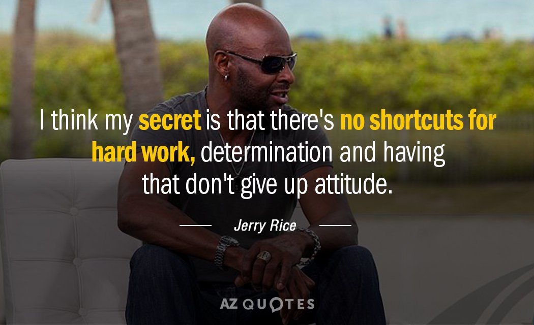 Jerry Rice quote: I think my secret is that there's no shortcuts for hard work, determination...