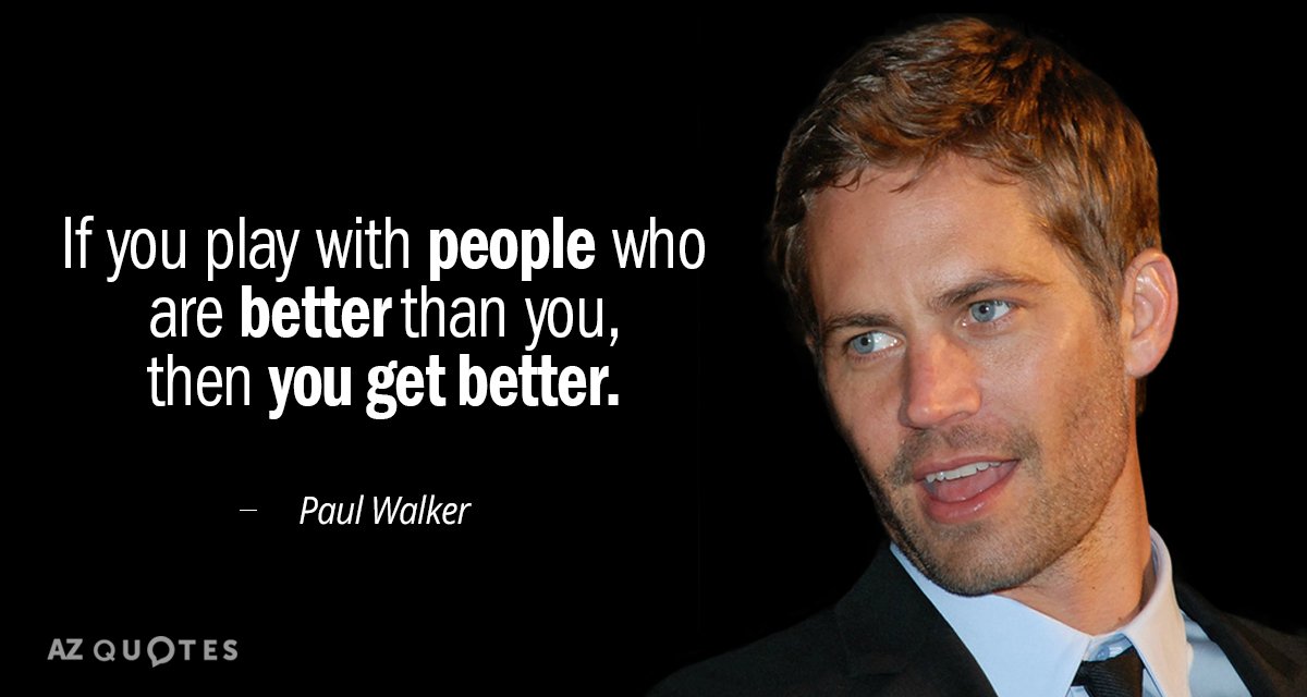 Cita de Paul Walker: Si juegas con gente que es mejor que tú...