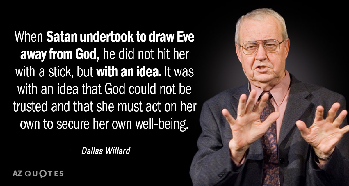 Dallas Willard cita: Cuando [Satanás] emprendió alejar a Eva de Dios, no golpeó...