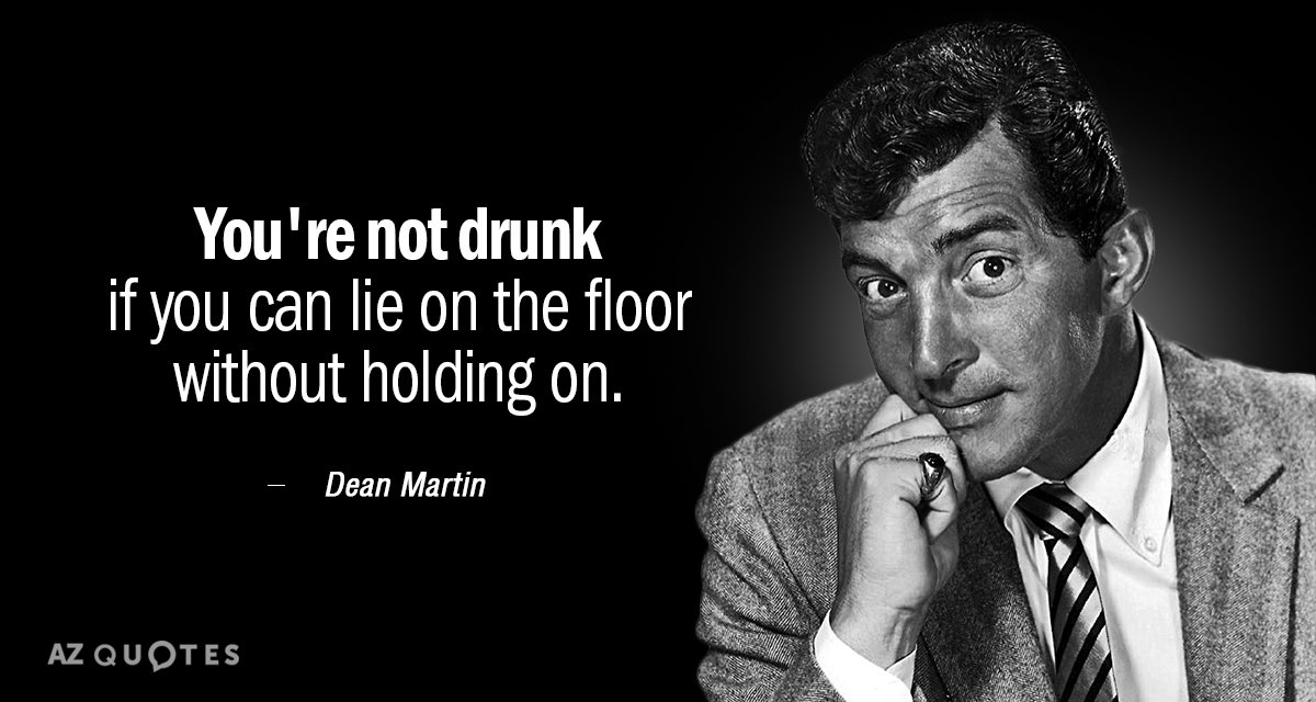 Cita de Dean Martin: No estás borracho si puedes tumbarte en el suelo sin agarrarte.