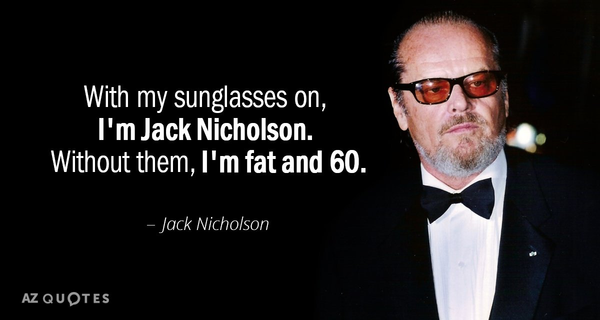 Cita de Jack Nicholson: Con mis gafas de sol puestas, soy Jack Nicholson. Sin ellas, soy gordo y tengo 60 años.