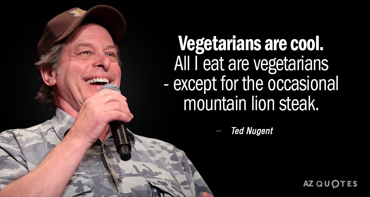 Cita de Ted Nugent: Los vegetarianos son geniales. Todo lo que como son vegetarianos - excepto de vez en cuando...