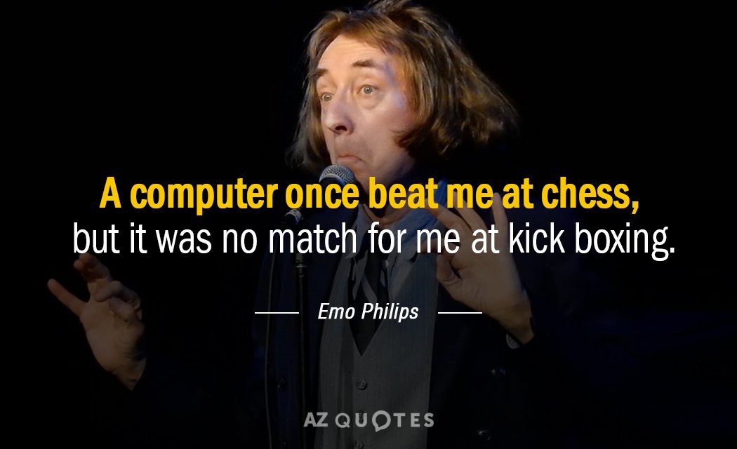 Cita de Emo Philips: Una vez un ordenador me ganó al ajedrez, pero no fue rival para...