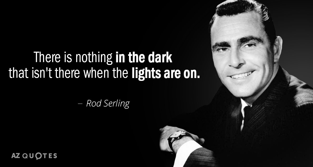 Cita de Rod Serling: No hay nada en la oscuridad que no esté allí cuando las luces están...