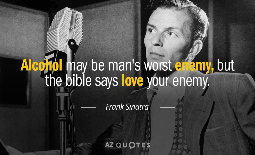 Cita de Frank Sinatra: El alcohol puede ser el peor enemigo del hombre, pero la biblia dice ama a tu enemigo.