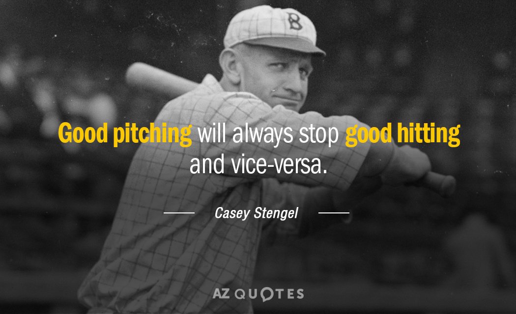 Cita de Casey Stengel: Un buen lanzamiento siempre detendrá un buen bateo y viceversa.