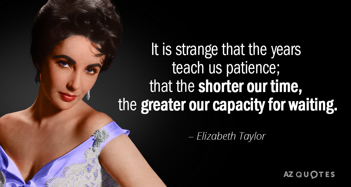 Cita de Elizabeth Taylor: Es extraño que los años nos enseñen paciencia; que cuanto más cortos son nuestros...
