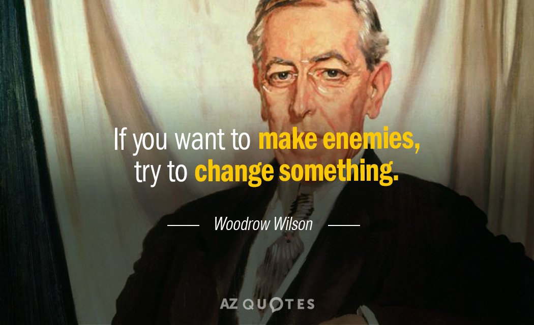 Cita de Woodrow Wilson: Si quieres hacer enemigos, intenta cambiar algo.