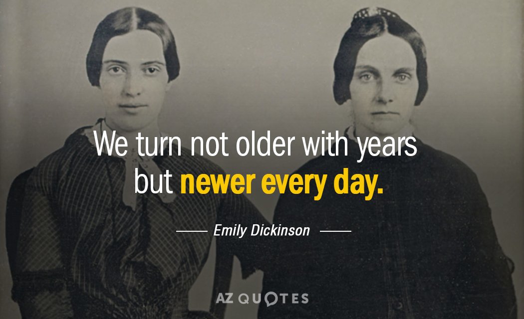 Cita de Emily Dickinson: No nos hacemos más viejos con los años, sino más nuevos cada día.