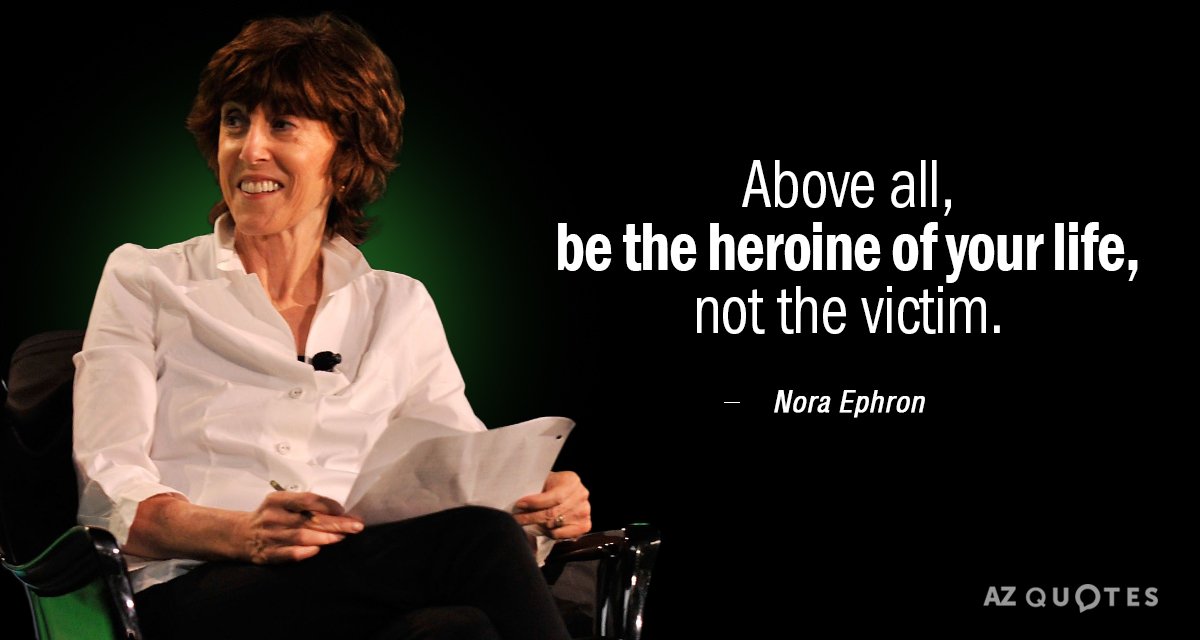 Nora Ephron cita: Por encima de todo, sé la heroína de tu vida, no la víctima.