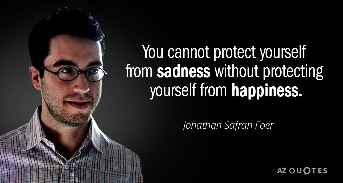 Cita de Jonathan Safran Foer: No puedes protegerte de la tristeza sin protegerte de la felicidad.