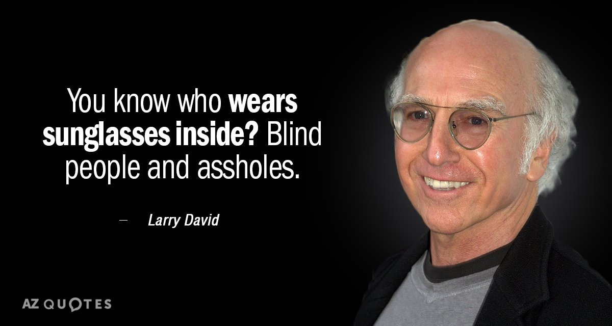 Cita de Larry David: ¿Sabes quién lleva gafas de sol por dentro? Los ciegos y los gilipollas.