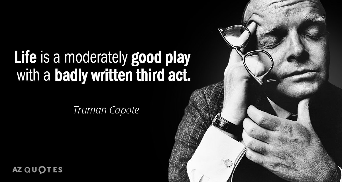 Cita de Truman Capote: La vida es una obra de teatro moderadamente buena con un tercer acto mal escrito.