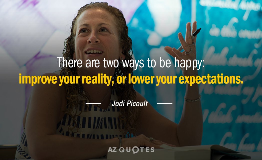 Cita de Jodi Picoult: Hay dos maneras de ser feliz: mejorar tu realidad, o bajar tu...
