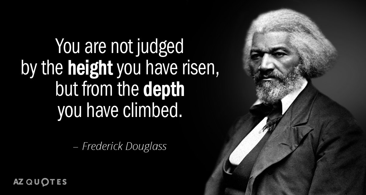 Frederick Douglass cita: No se te juzga por la altura a la que has llegado, sino...