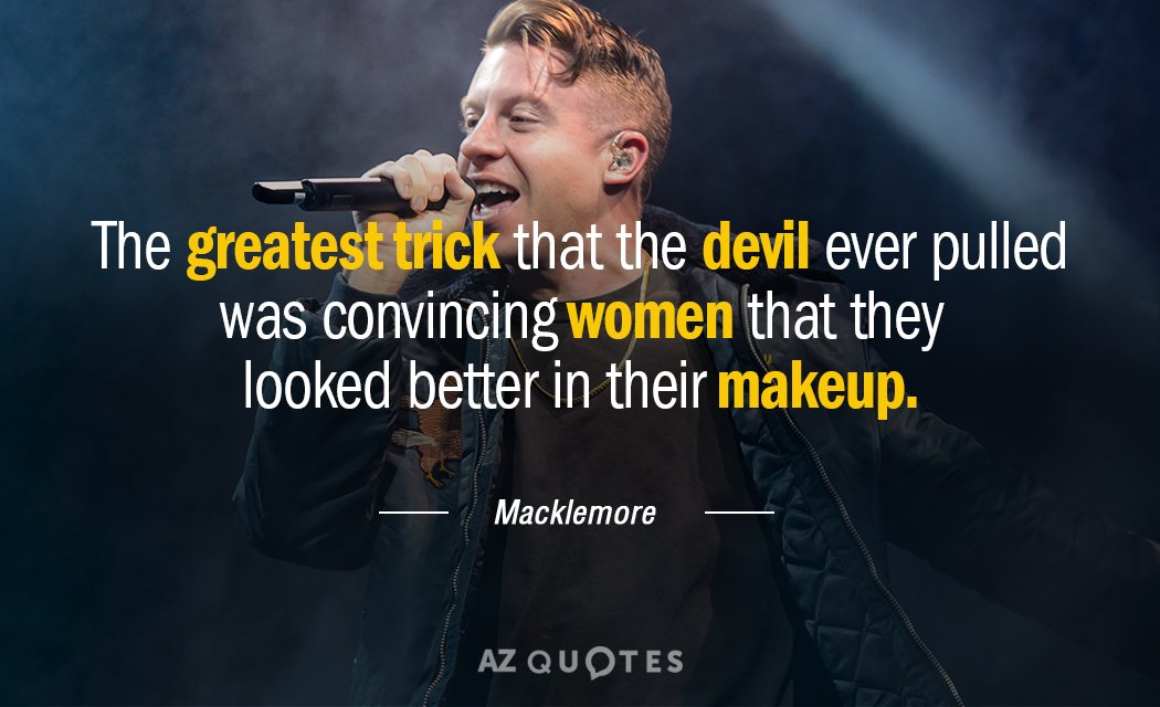 Cita de Macklemore: El mayor truco del diablo fue convencer a las mujeres de que se veían mejor en...