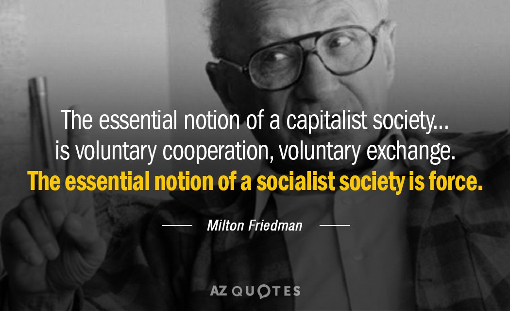 Milton Friedman cito: La noción esencial de una sociedad capitalista... es la cooperación voluntaria, el intercambio voluntario...