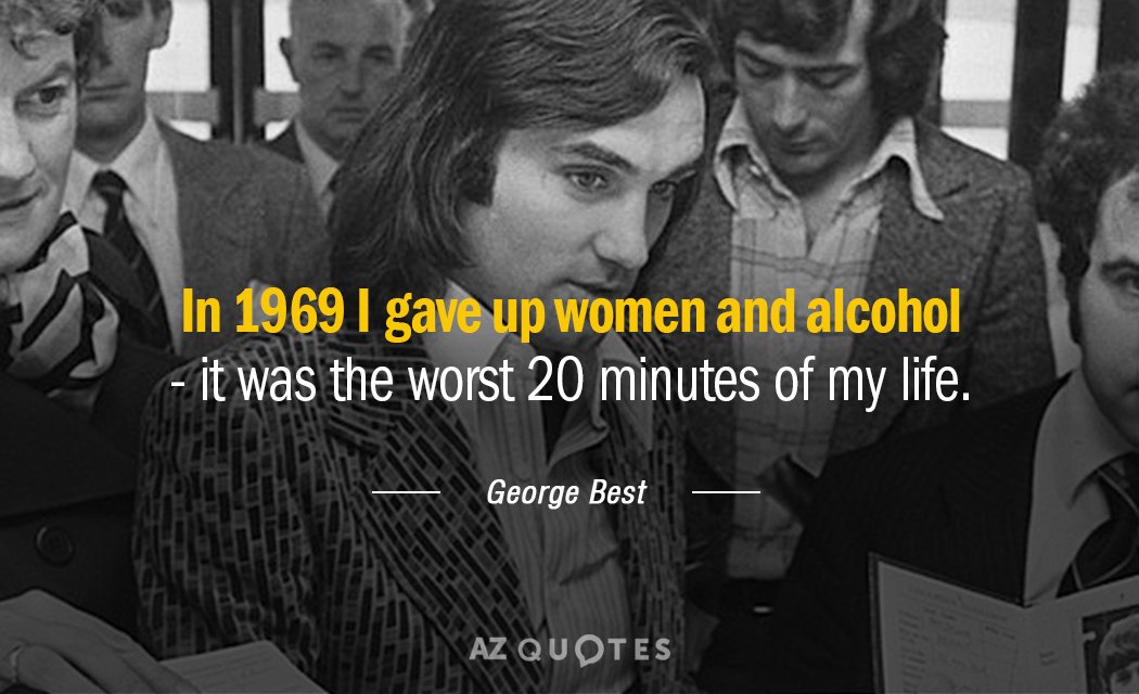 Cita de George Best: En 1969 renuncié a las mujeres y al alcohol, fue lo peor...