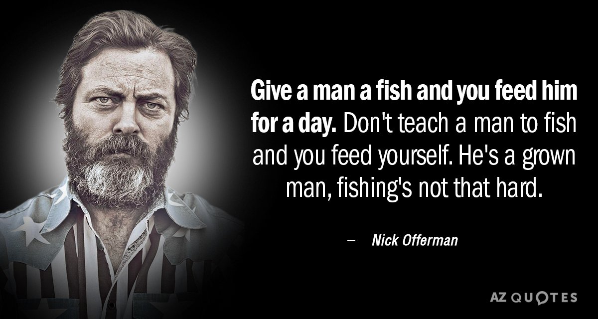 Cita de Nick Offerman: Dale a un hombre un pez y lo alimentarás por un día. No...