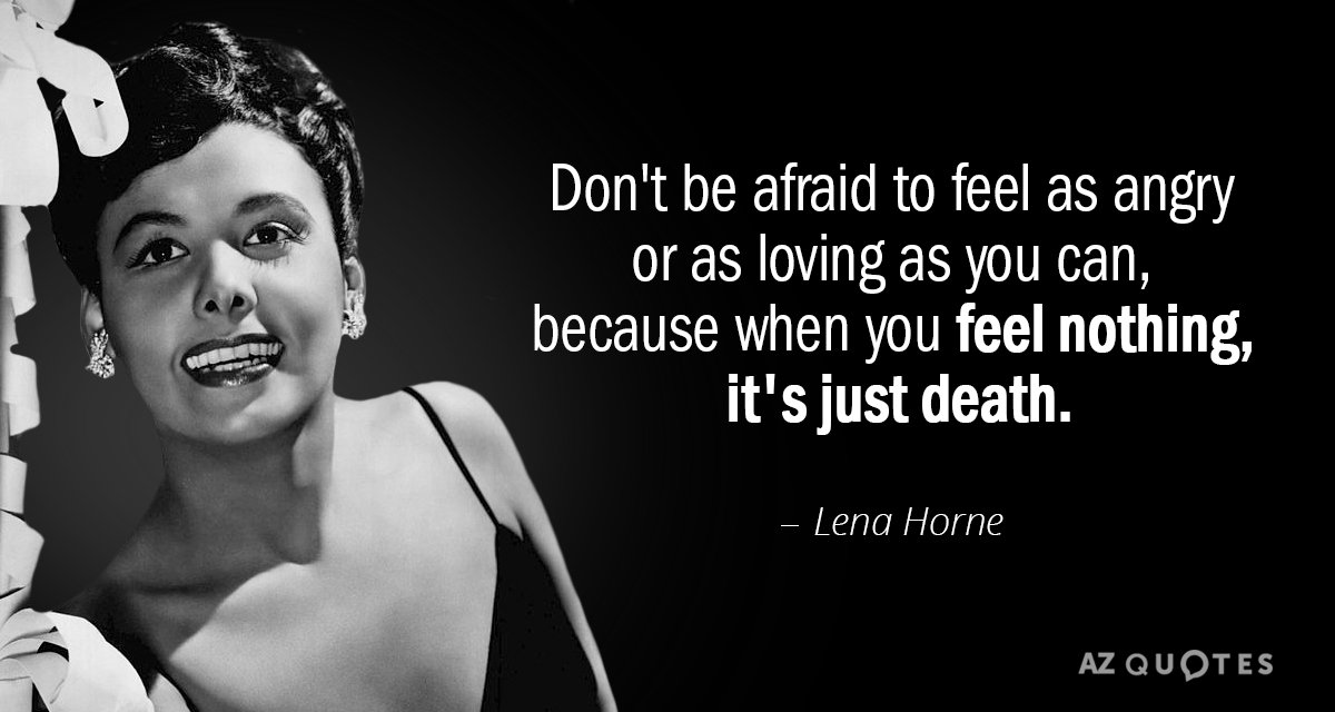Cita de Lena Horne: No temas sentirte tan enfadado o tan cariñoso como puedas...