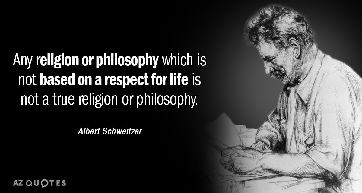 Albert Schweitzer cita: Cualquier religión o filosofía que no se base en el respeto a la vida...