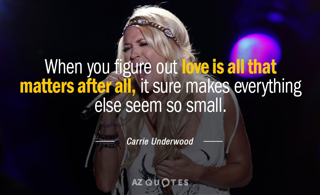 Cita de Carrie Underwood: Cuando descubres que el amor es lo único que importa después de todo, seguro...