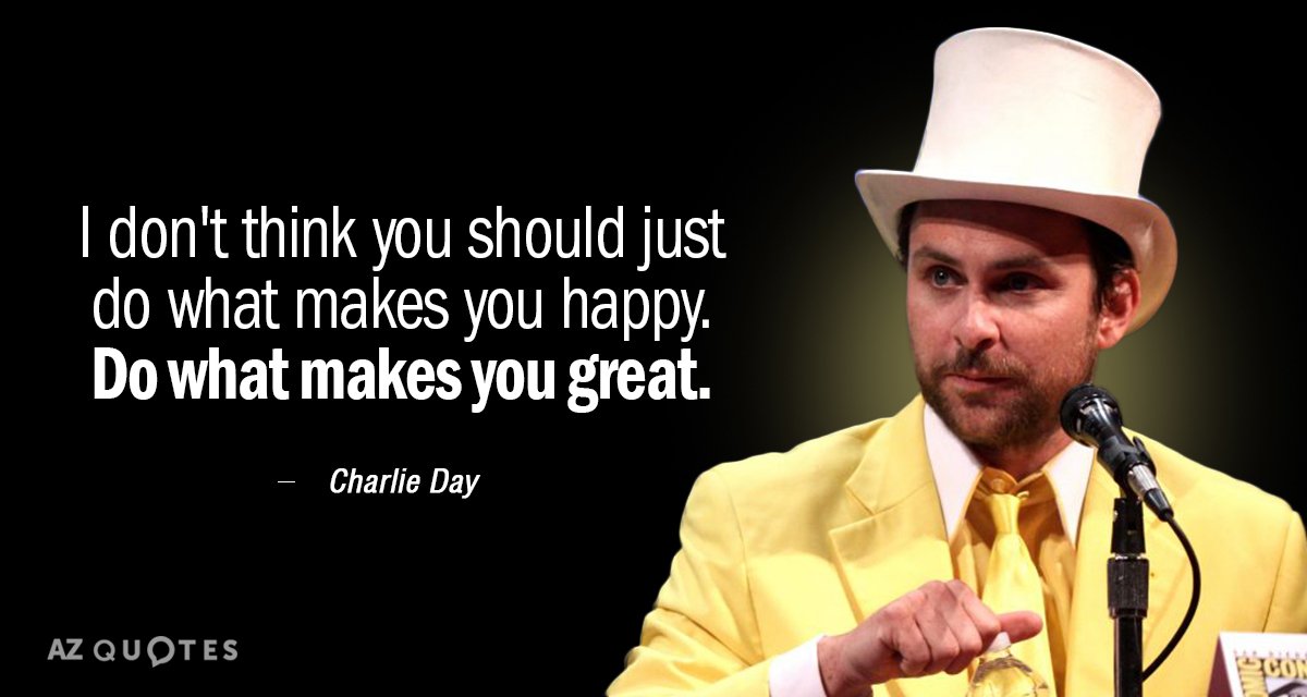 Cita de Charlie Day: No creo que debas hacer lo que te hace feliz. Haz lo que...