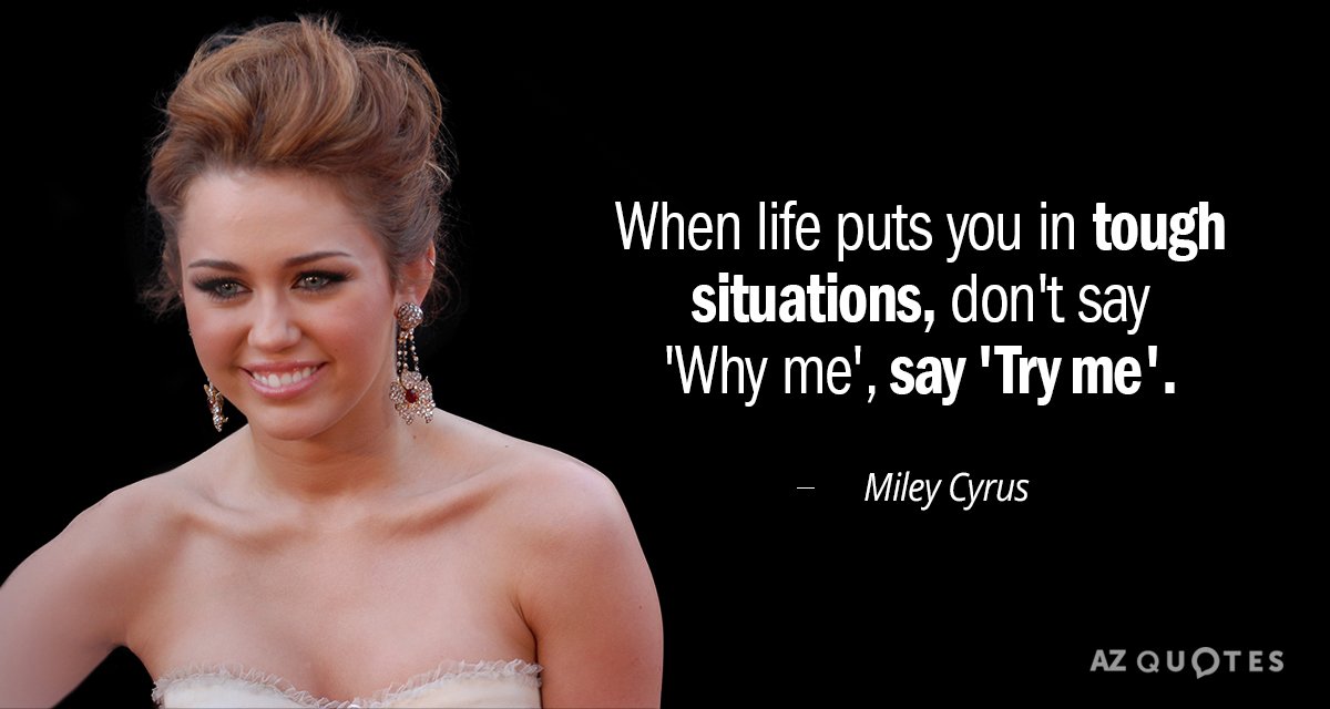 Cita de Miley Cyrus: Cuando la vida te ponga en situaciones difíciles, no digas "¿Por qué a mí?