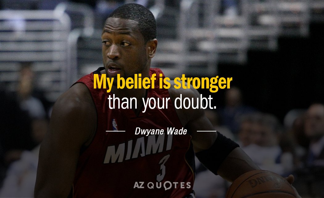 Cita de Dwyane Wade: Mi creencia es más fuerte que tu duda.