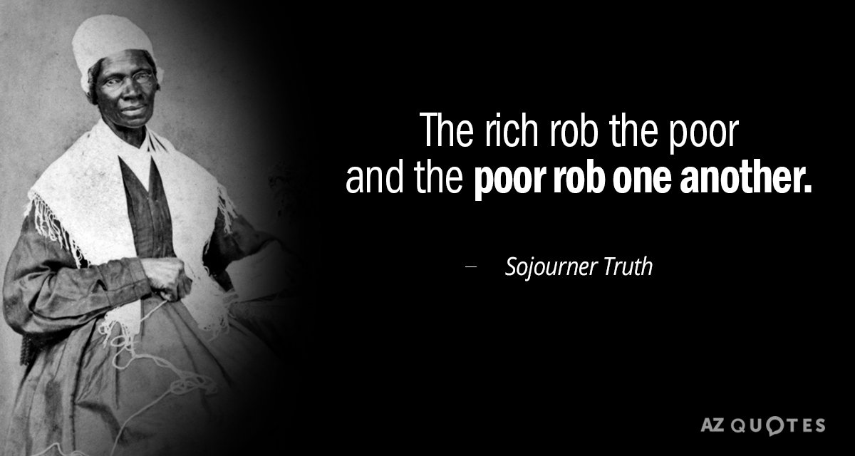 Cita de Sojourner Truth: Los ricos roban a los pobres y los pobres se roban unos a otros.