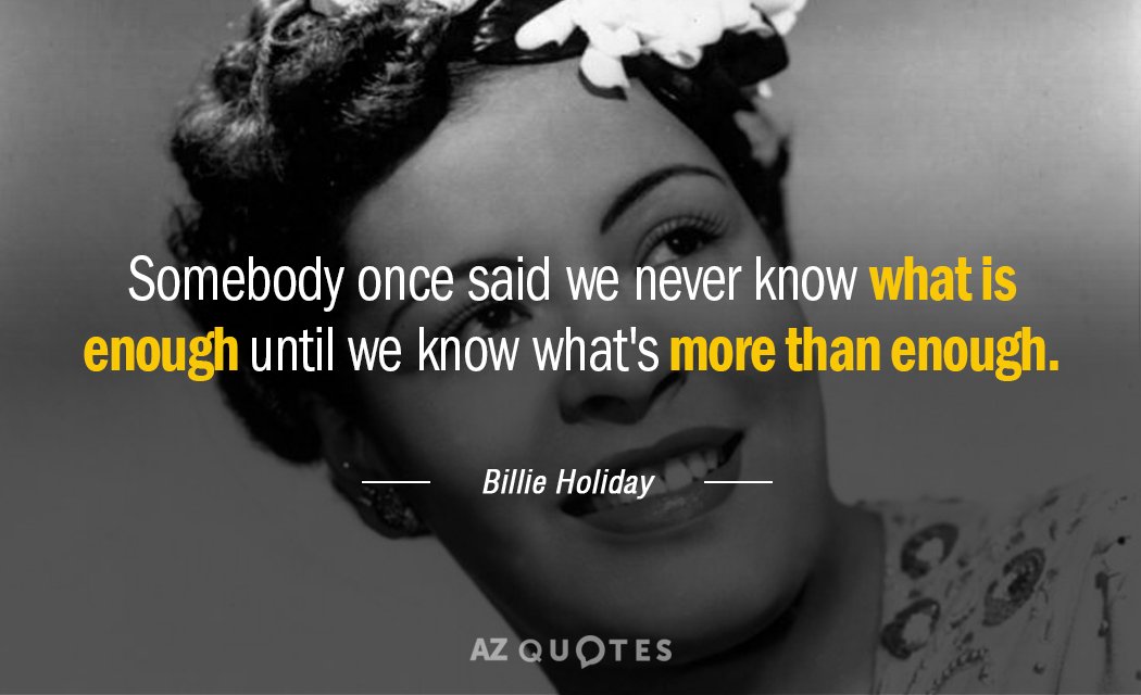 Cita de Billie Holiday: Alguien dijo una vez que nunca sabemos lo que es suficiente hasta que...