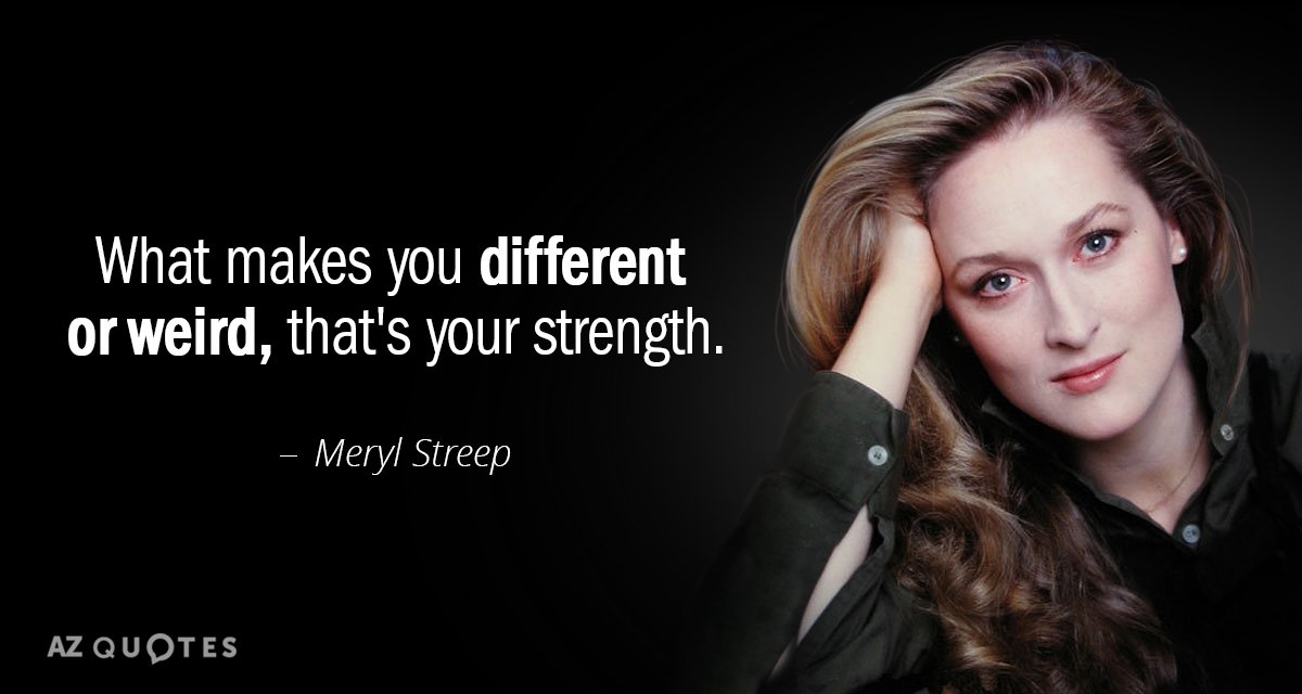 Cita de Meryl Streep: Lo que te hace diferente o raro, esa es tu fuerza.