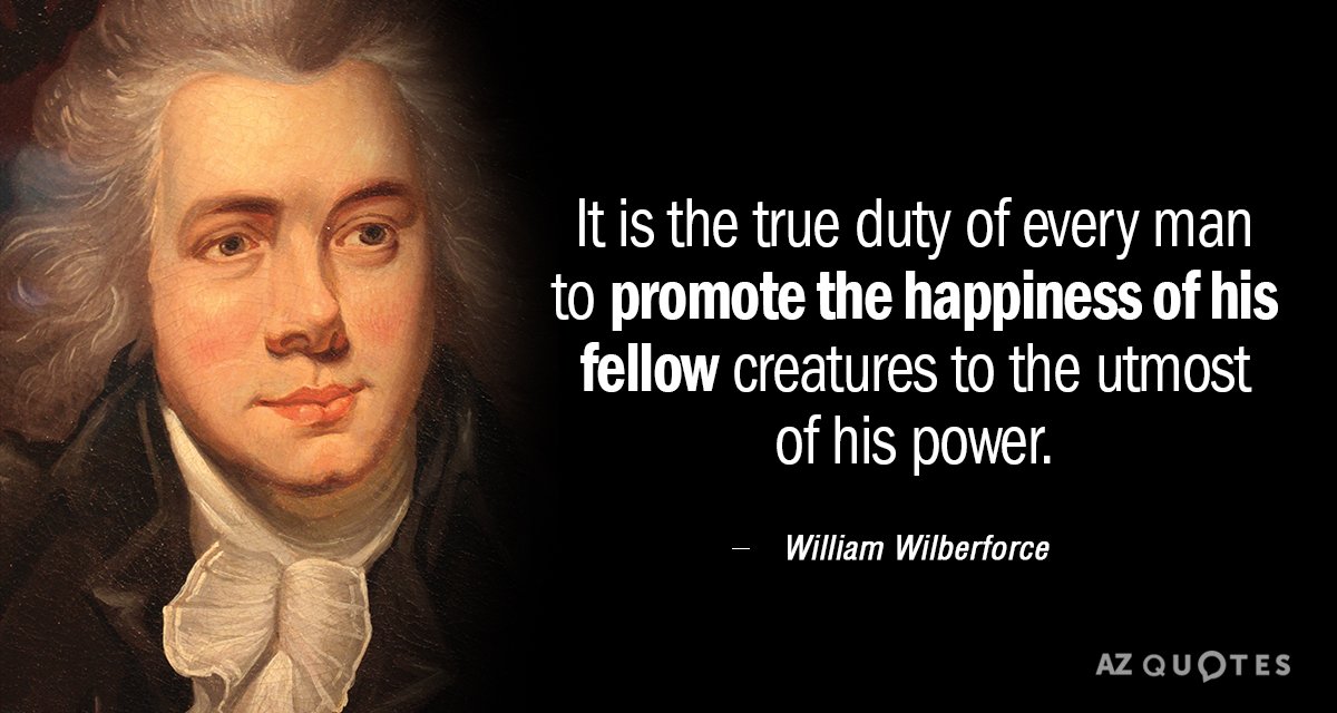 Cita de William Wilberforce: El verdadero deber de todo hombre es promover la felicidad de...