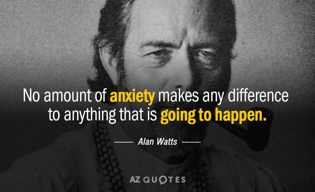 Alan Watts cita: Ninguna cantidad de ansiedad hace ninguna diferencia a cualquier cosa que va a...