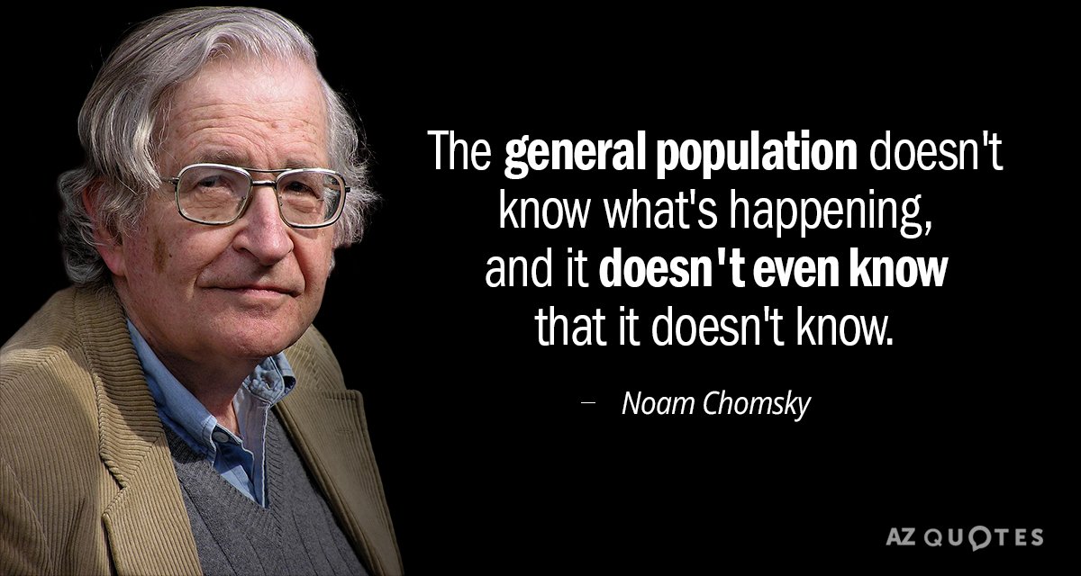 Noam Chomsky cita: La población en general no sabe lo que está pasando, y ni siquiera sabe que...