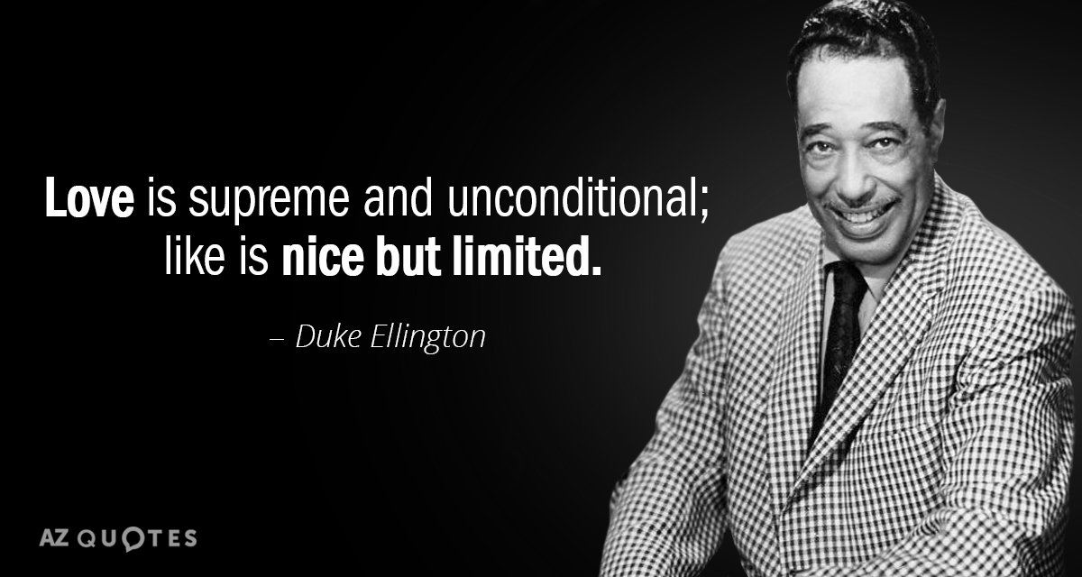 Cita de Duke Ellington: El amor es supremo e incondicional; gustar es bonito pero limitado.