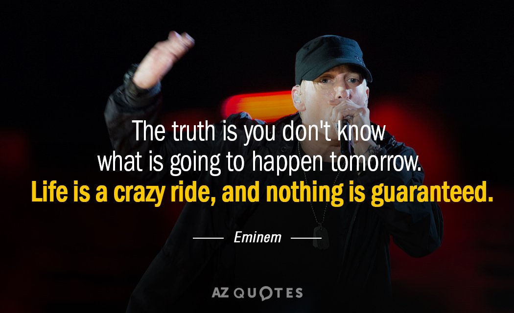 Cita de Eminem: La verdad es que no sabes lo que va a pasar mañana. La vida es...