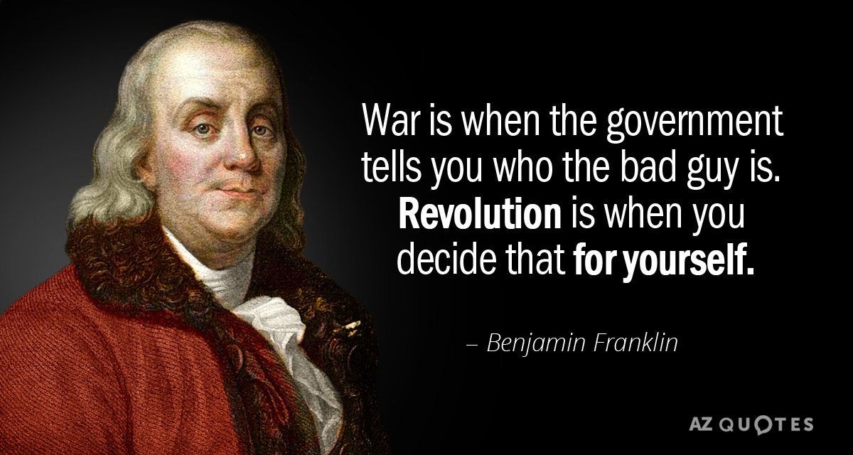 Benjamin Franklin cita: La guerra es cuando el gobierno te dice quién es el malo. 
Revolución...