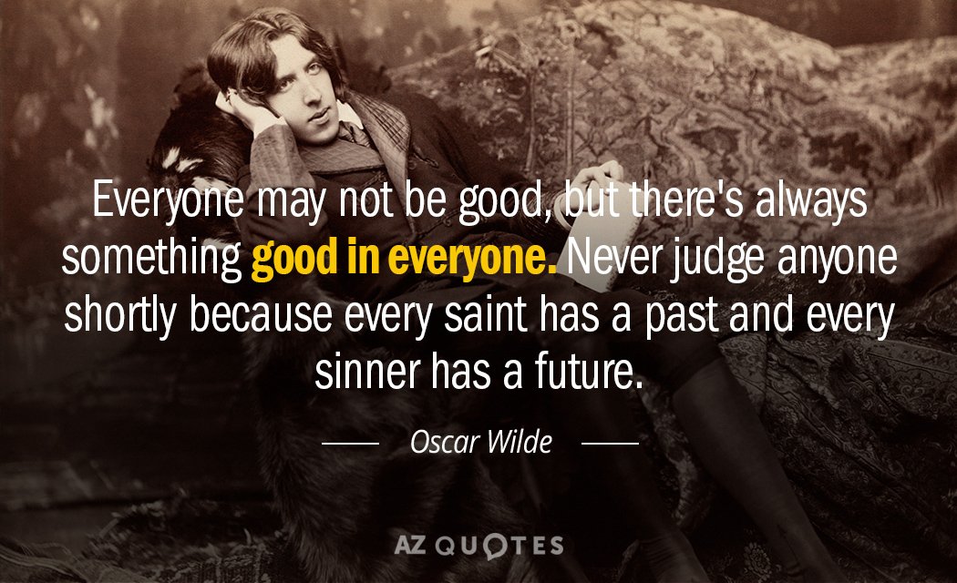 Oscar Wilde cita: Puede que no todo el mundo sea bueno, pero siempre hay algo bueno en todo el mundo. Nunca...