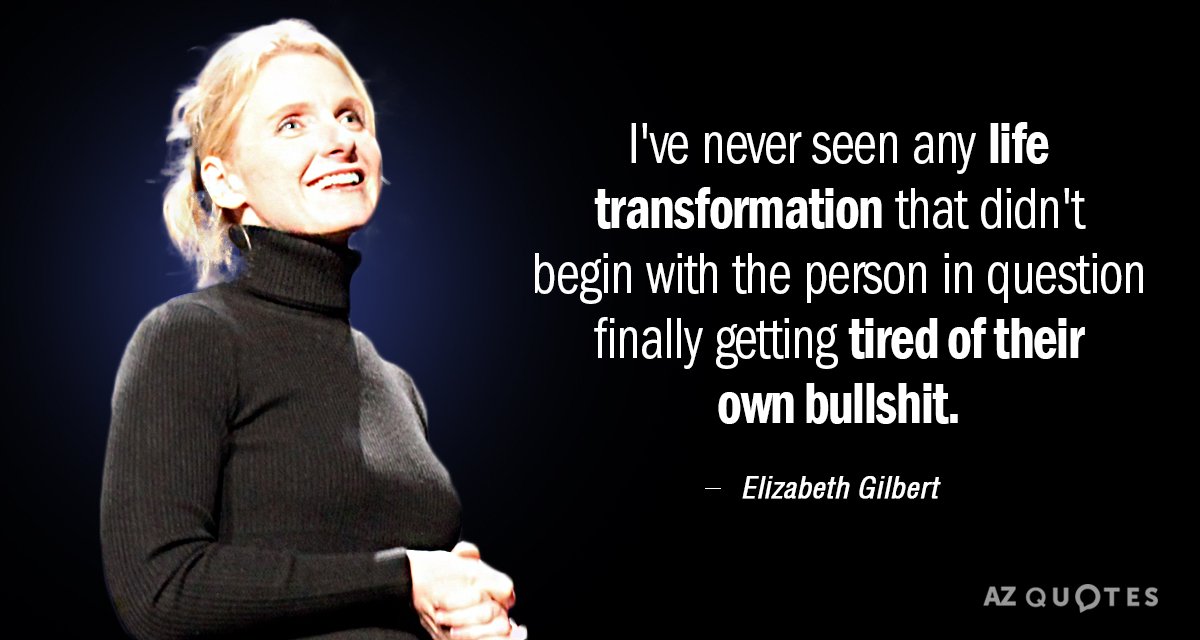 Elizabeth Gilbert cita: Nunca he visto ninguna transformación de vida que no empezara con la persona en...