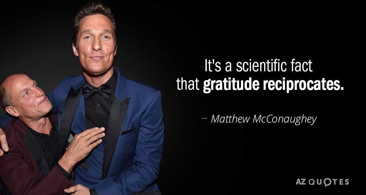 Cita de Matthew McConaughey: Es un hecho científico que la gratitud es recíproca.