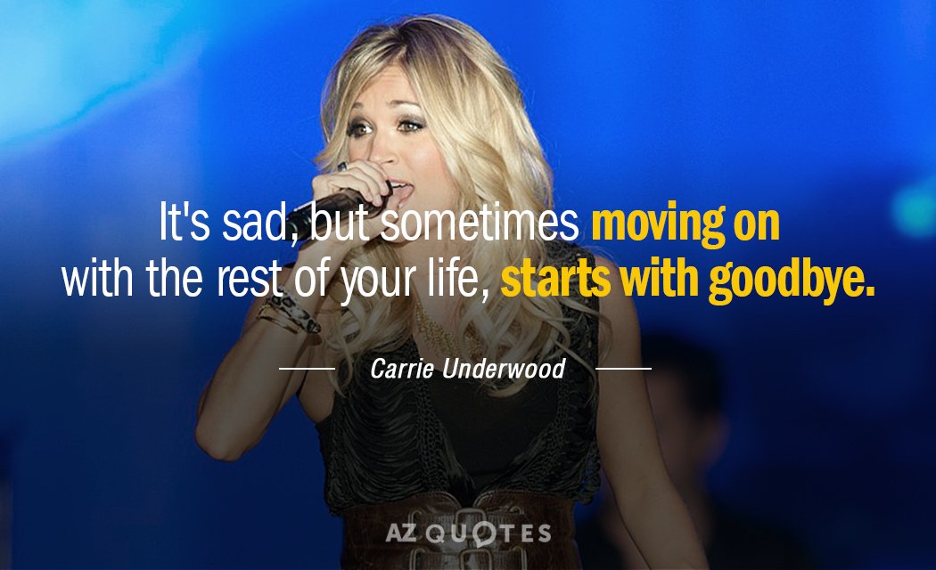 Cita de Carrie Underwood: Es triste, pero a veces seguir adelante con el resto de tu vida, comienza...