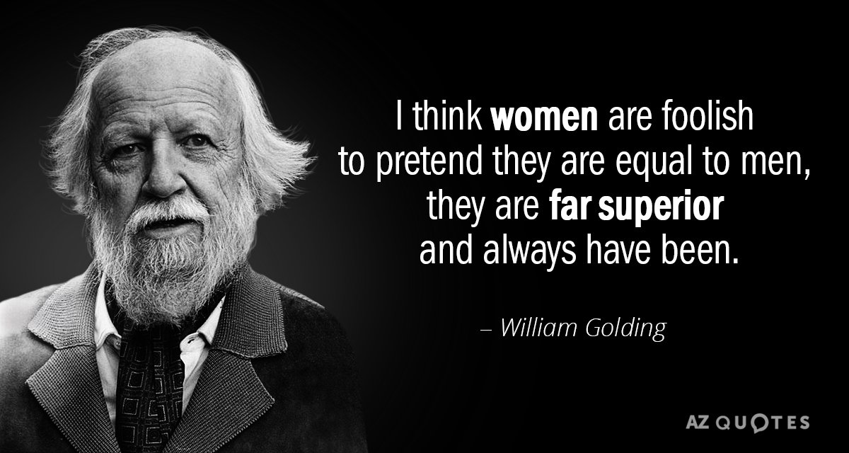 Cita de William Golding: Creo que las mujeres son tontas al pretender que son iguales a los hombres,...