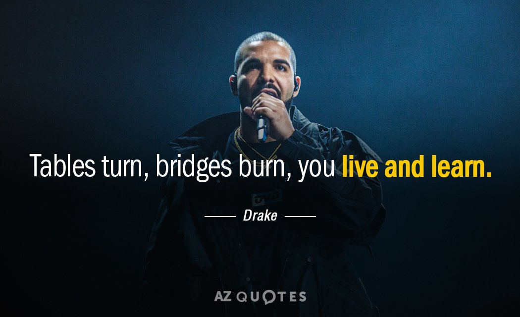 Drake cita: Las mesas cambian, los puentes se queman, se vive y se aprende.