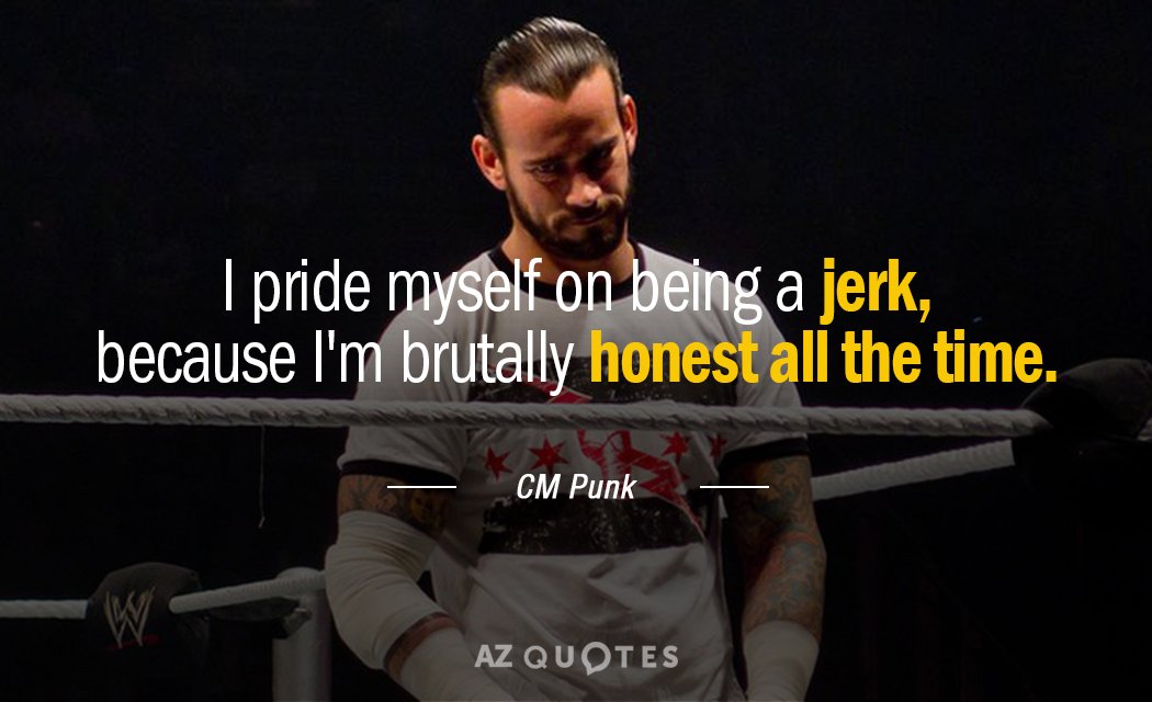 Cita de CM Punk: Me enorgullezco de ser un idiota, porque soy brutalmente honesto todo el...