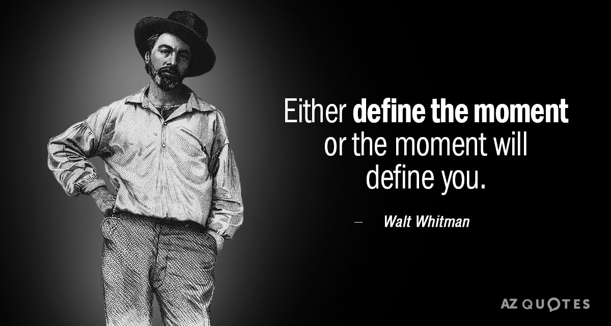 Walt Whitman cita: Define el momento o el momento te definirá a ti.
